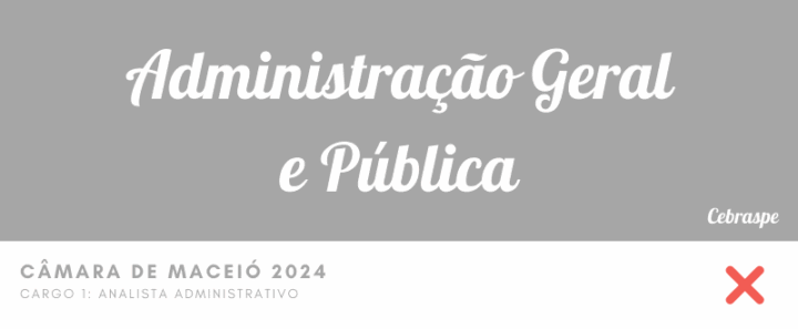 Administração Geral e Pública – Questões Erradas – Câmara de Maceio 2024 – Analista Administrativo