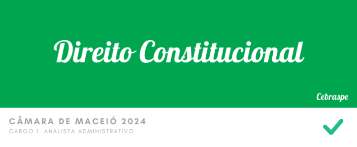 Direito Constitucional – Questões Certas – Câmara de Maceio 2024 – Analista Administrativo